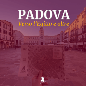 PADOVA - Verso l'Egitto e Oltre